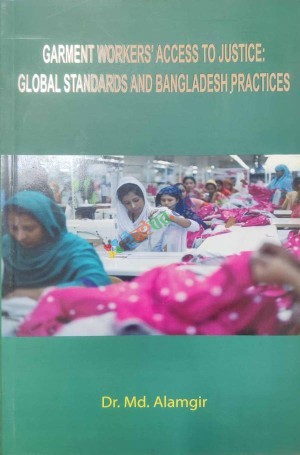 Garment Workers Access to Justice: Global Standards and Bangladesh Practices