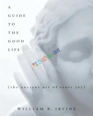 A Guide to the Good Life: The Ancient Art of Stoic Joy ( eco )