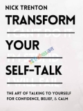 Transform Your Self-Talk: How to Talk to Yourself for Confidence, Belief, and Calm